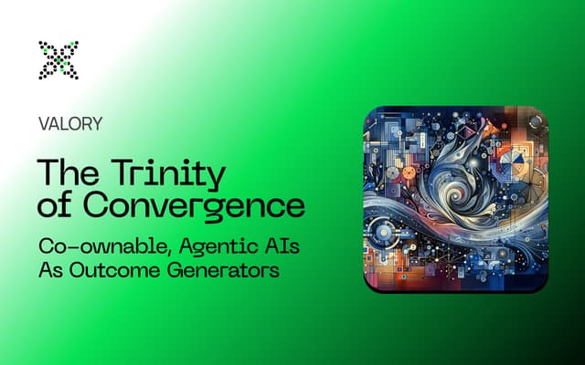 Valory - The Trinity of Convergence - Co-ownable, Agentic AIs As Outcome Generators